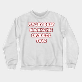 My Boy Only Breaks His Favorite Toys Crewneck Sweatshirt